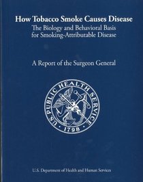 How Tobacco Smoke Causes Disease: The Biology and Behavioral Basis of Smoking-Attributable Disease, A Report of the Surgeon General