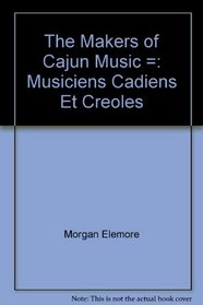The makers of Cajun music =: Musiciens cadiens et creoles
