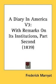 A Diary In America V3: With Remarks On Its Institutions, Part Second (1839)