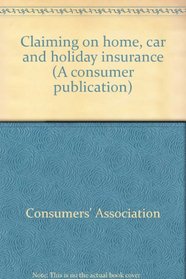 CLAIMING ON HOME, CAR AND HOLIDAY INSURANCE (A CONSUMER PUBLICATION)