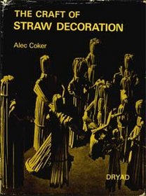 The Craft of Straw Decoration: For Corn Dolly Makers and Workers in Straw