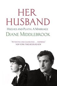 Her Husband: Hughes and Plath : A Marriage