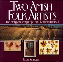 Two Amish Folk Artists : The Story of Henry Lapp  Barbara Ebersol