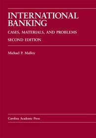 International Banking: Cases, Materials, and Problems (Carolina Academic Press Law Casebook)