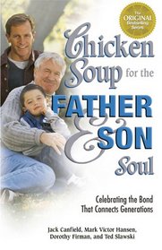 Chicken Soup for the Father & Son Soul: Celebrating the Bond That Connects Generations