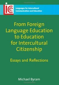 From Foreign Language Education to Education for Intercultural Citizenship: Essays and Reflections (Languages for Intercultural Communication & Education)
