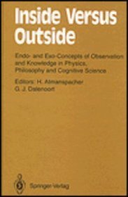 Inside Versus Outside: Endo-And Exo-Concepts of Observation and Knowledge in Physics, Philosophy and Cognitive Science (Springer Series in Synergetics)