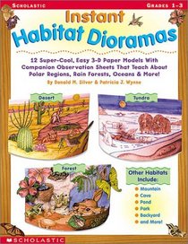 Instant Habitat Dioramas: 12 Super-Cool, Easy 3-D Paper Models With Companion Observation Sheets That Teach About Polar Regions, Rain Forests, Oceans  More