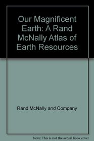 Our Magnificent Earth: A Rand McNally Atlas of Earth Resources