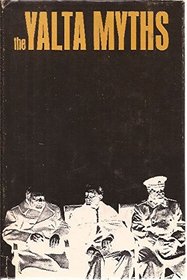 The Yalta Myths: An Issue in U.S. Politics, 1945-1955