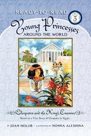 The Cleopatra and the King's Enemies: Based on a True Story of Cleopatra in Egypt (Young Princesses Around the World)