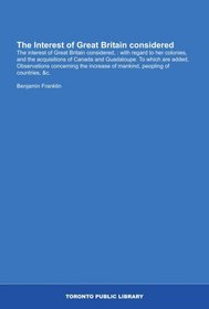 The Interest of Great Britain considered: The interest of Great Britain considered, : with regard to her colonies, and the acquisitions of Canada and Guadaloupe. ... of mankind, peopling of countries, &c.