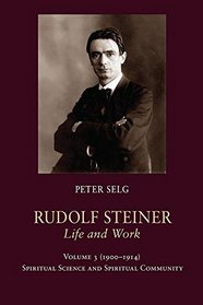 Rudolf Steiner, Life and Work: (1900-1914): Spiritual Science and Spiritual Community (Vol. 3)