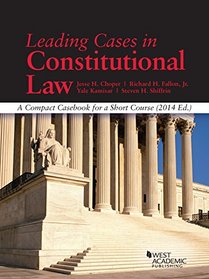 Choper, Fallon, Kamisar, and Shiffrin's Leading Cases in Constitutional Law, A Compact Casebook for a Short Course, 2014 (American Casebook Series)