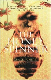 Honey Spinner: On the Trail of Ancient Honey, Vanishing Bees, and the Politics of Liquid Gold