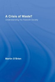 A Crisis of Waste?: Understanding the Rubbish Society (Routledge Advances in Sociology)
