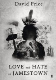 Love and Hate in Jamestown: John Smith, Pocahontas, and the Heart of a New Nation