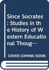 Since Socrates: Studies in the History of Western Educational Thought