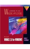 Learning to Use Windows Applications Microsoft Works 2.0 for Windows/Book and Disk (Shelly and Cashman Series)