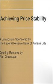 Achieving Price Stability: A Symposium Sponsored by the Federal Reserve Bank of Kansas City (Federal Reserve Bank of Kansas City Symposium)