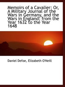 Memoirs of a Cavalier: Or, A Military Journal of the Wars in Germany, and the Wars in England; from