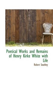 Poetical Works and Remains of Henry Kirke White with Life