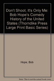 Don't Shoot, It's Only Me: Bob Hope's Comedy History of the United States (Thorndike Large Print Basic Series)