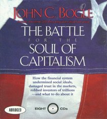 The Battle for the Soul of Capitalism: How the Financial System Underminded Social Ideals, Damaged Trust in the Markets, Robbed Investors of Trillions - and What to Do About It