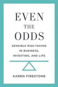 Even the Odds: Sensible Risk-Taking in Business, Investing, and Life