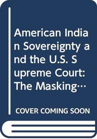 American Indian Sovereignty and the U.S. Supreme Court: The Masking of Justice