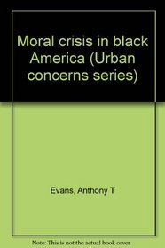Moral crisis in black America (Urban concerns series)