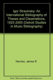 Igor Stravinsky: An International Bibliography of Theses and Dissertations, 1925-2000 (Detroit Studies in Music Bibliography)