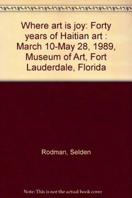 Where art is joy: Forty years of Haitian art : March 10-May 28, 1989, Museum of Art, Fort Lauderdale, Florida