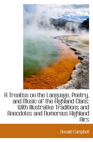 A Treatise on the Language, Poetry, and Music of the Highland Clans: With Illustrative Traditions an