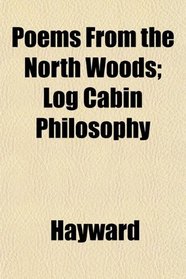 Poems From the North Woods; Log Cabin Philosophy