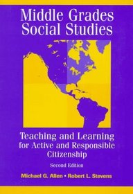 Middle Grades Social Studies: Teaching and Learning for Active and Responsible Citizenship (2nd Edition)
