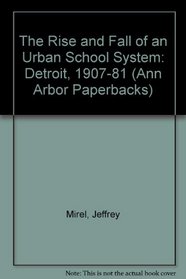 The Rise and Fall of an Urban School System : Detroit, 1907-81 (Ann Arbor Paperbacks)