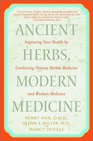 Ancient Herbs, Modern Medicine : Improving Your Health by Combining Chinese Herbal Medicine and Western Medicine