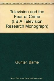 Television and the Fear of Crime (I.B.A.Television Research Monograph)