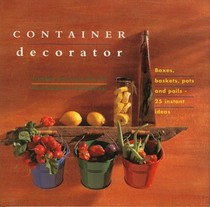 Container Decorator: Boxes, Baskets, Pots, and Pails-25 Easy Transformations (The Interior Focus Series)