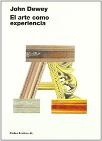 El arte como experiencia/ Art as Experience (Estetica) (Spanish Edition)