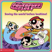 The Powerpuff Girls Movie:  Saving the World Before Bedtime!