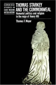 Thomas Starkey and the Commonwealth: Humanist Politics and Religion in the Reign of Henry VIII (Cambridge Studies in Early Modern British History)
