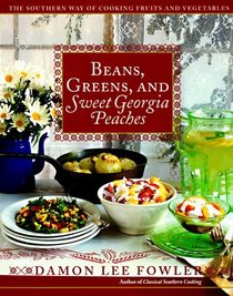 Beans, Greens, and Sweet Georgia Peaches : The Southern Way of Cooking Fruits and Vegetables