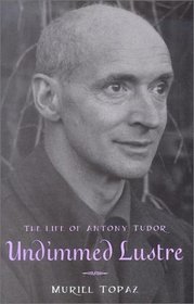 Undimmed Lustre: The Life of Anthony Tudor