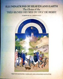 Illuminations of Heaven and Earth: The Glories of the Tres Riches Heures Du Duc De Berry