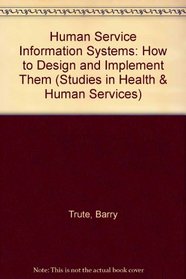Human Service Information Systems: How to Design and Implement Them (Studies in Health and Human Services)