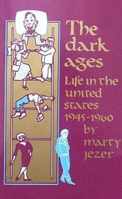 The Dark Ages : Life in the United States 1945-1960