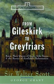 From Gileskirk to Greyfriars: Mary Queen of Scots, John Knox  the Heroes of Scotland's Reformation (Tales of a Scottish Grandfather)