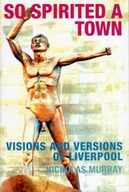 So Spirited a Town: Visions and Versions of Liverpool